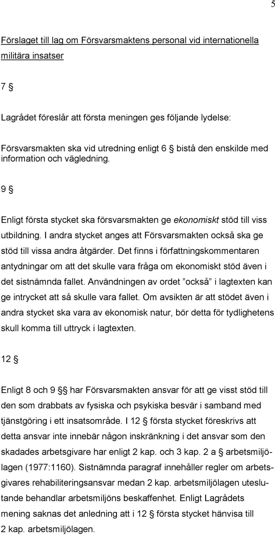 I andra stycket anges att Försvarsmakten också ska ge stöd till vissa andra åtgärder.