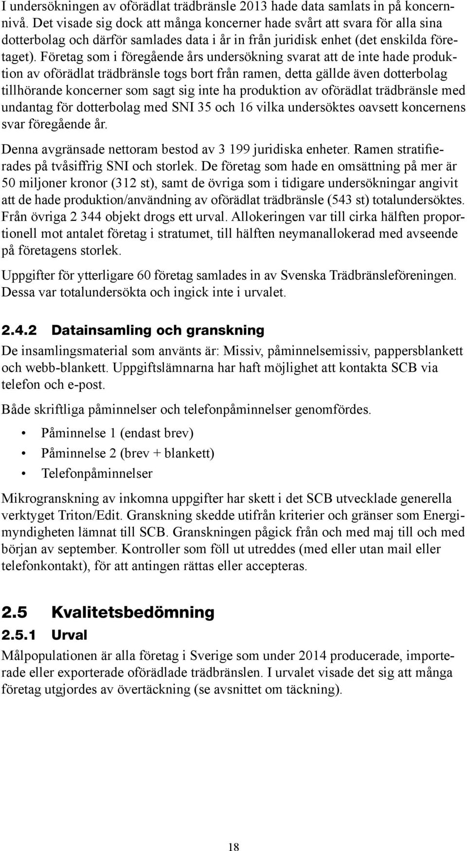 Företag som i föregående års undersökning svarat att de inte hade produktion av oförädlat trädbränsle togs bort från ramen, detta gällde även dotterbolag tillhörande koncerner som sagt sig inte ha