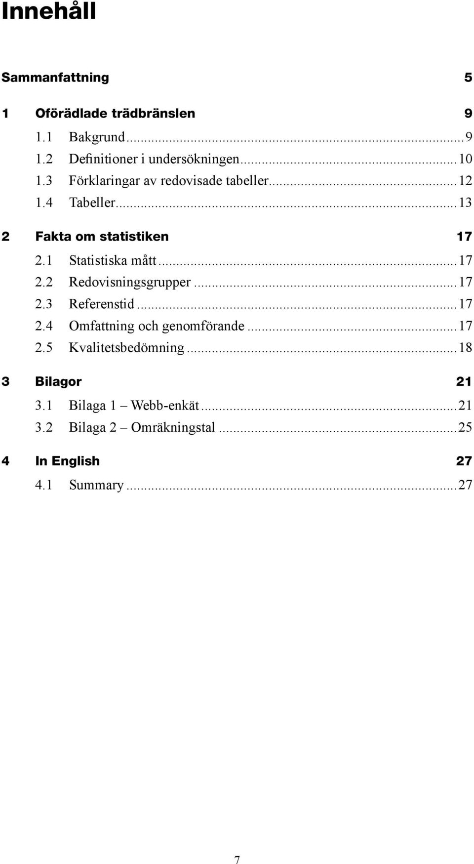 ..17 2.2 Redovisningsgrupper...17 2.3 Referenstid...17 2.4 Omfattning och genomförande...17 2.5 Kvalitetsbedömning.