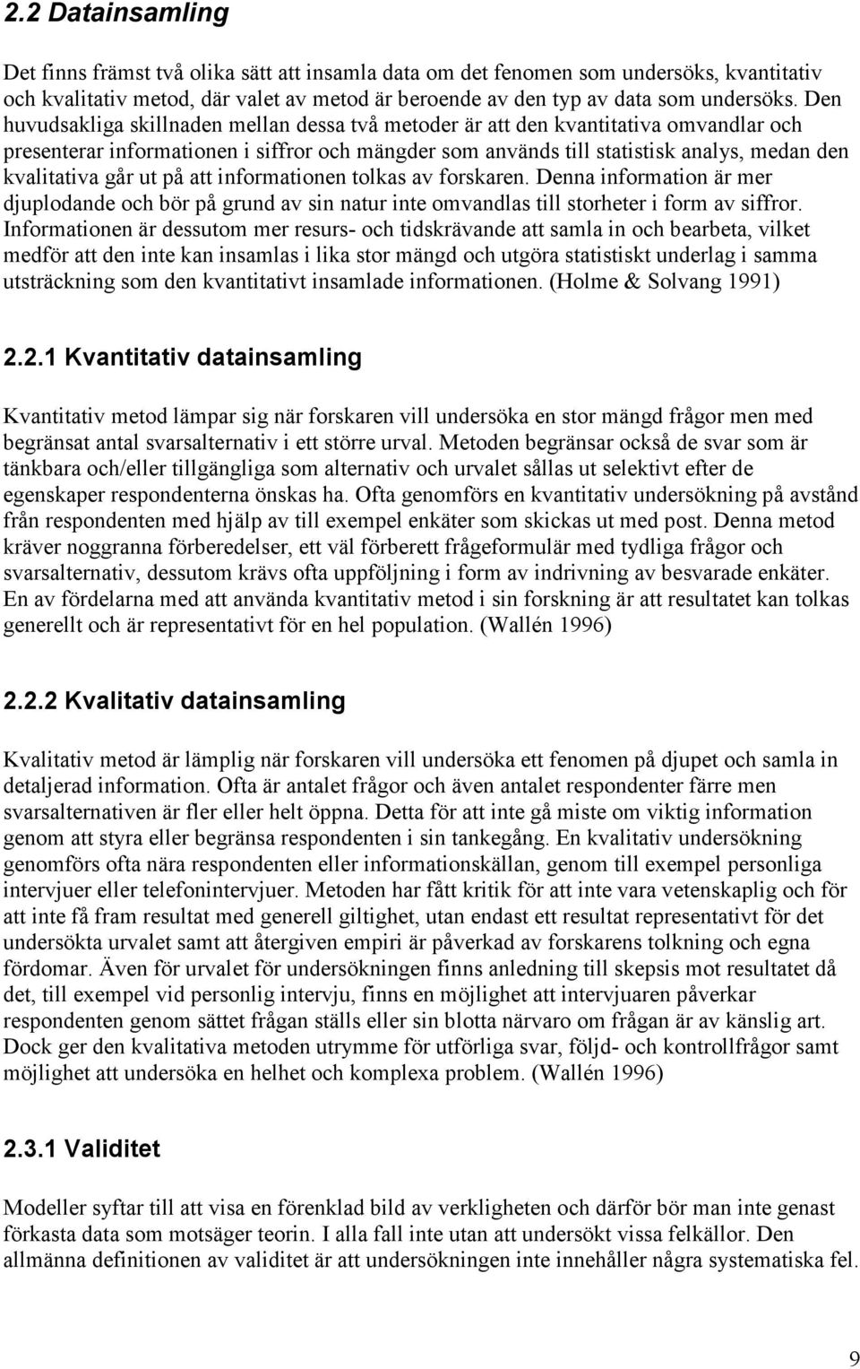 går ut på att informationen tolkas av forskaren. Denna information är mer djuplodande och bör på grund av sin natur inte omvandlas till storheter i form av siffror.