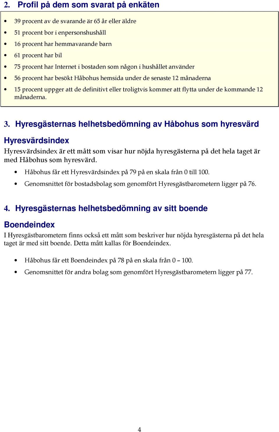 månaderna. 3. Hyresgästernas helhetsbedömning av Håbohus som hyresvärd Hyresvärdsindex Hyresvärdsindex är ett mått som visar hur nöjda hyresgästerna på det hela taget är med Håbohus som hyresvärd.