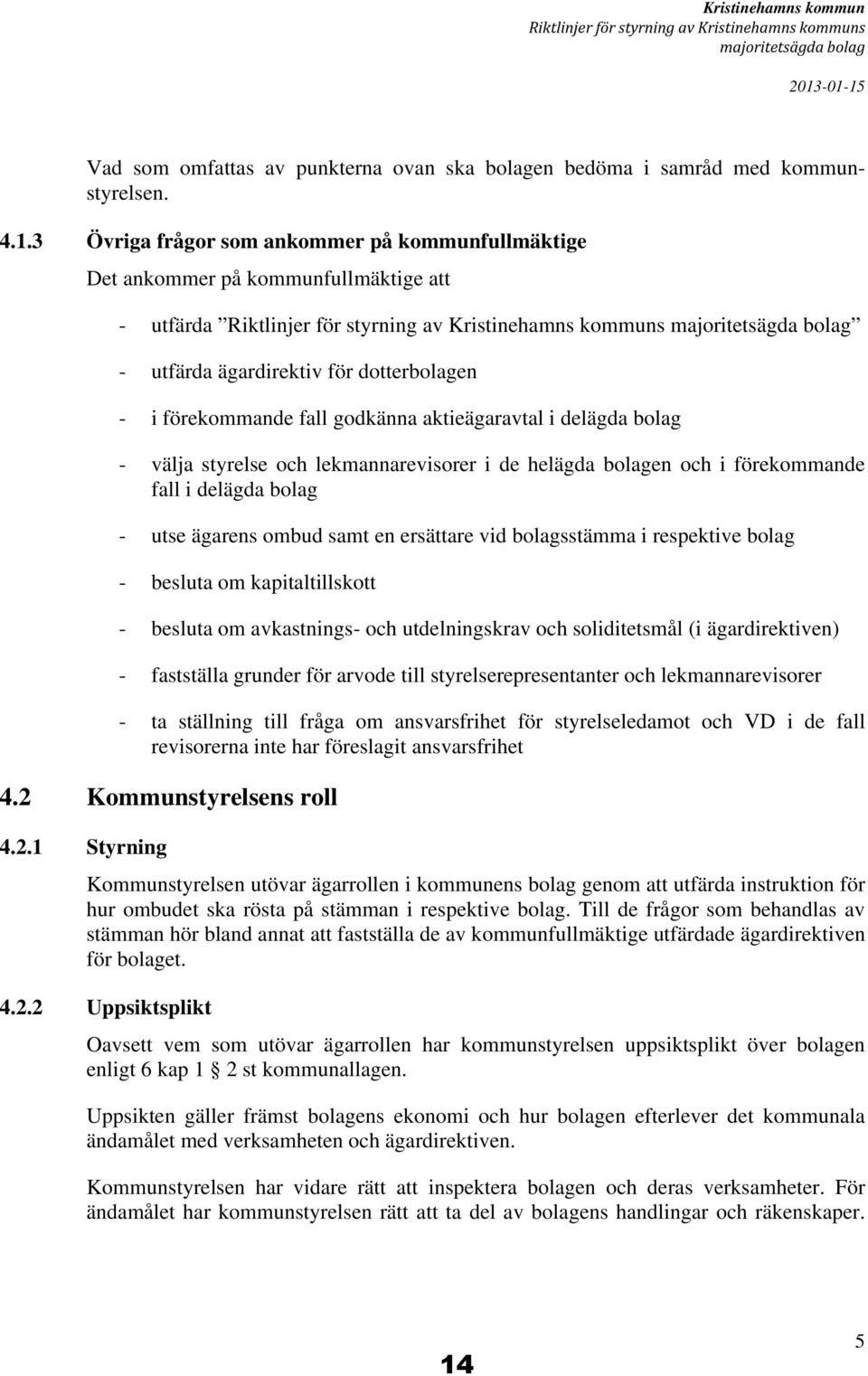 Riktlinjer för styrning av Kristinehamns kommuns majoritetsägda bolag - utfärda ägardirektiv för dotterbolagen - i förekommande fall godkänna aktieägaravtal i delägda bolag - välja styrelse och