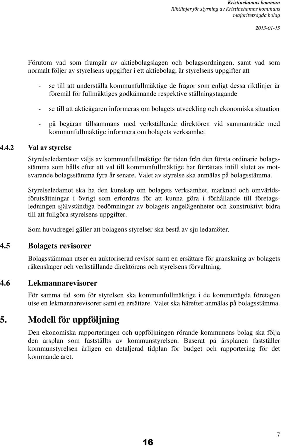 ställningstagande - se till att aktieägaren informeras om bolagets utveckling och ekonomiska situation - på begäran tillsammans med verkställande direktören vid sammanträde med kommunfullmäktige