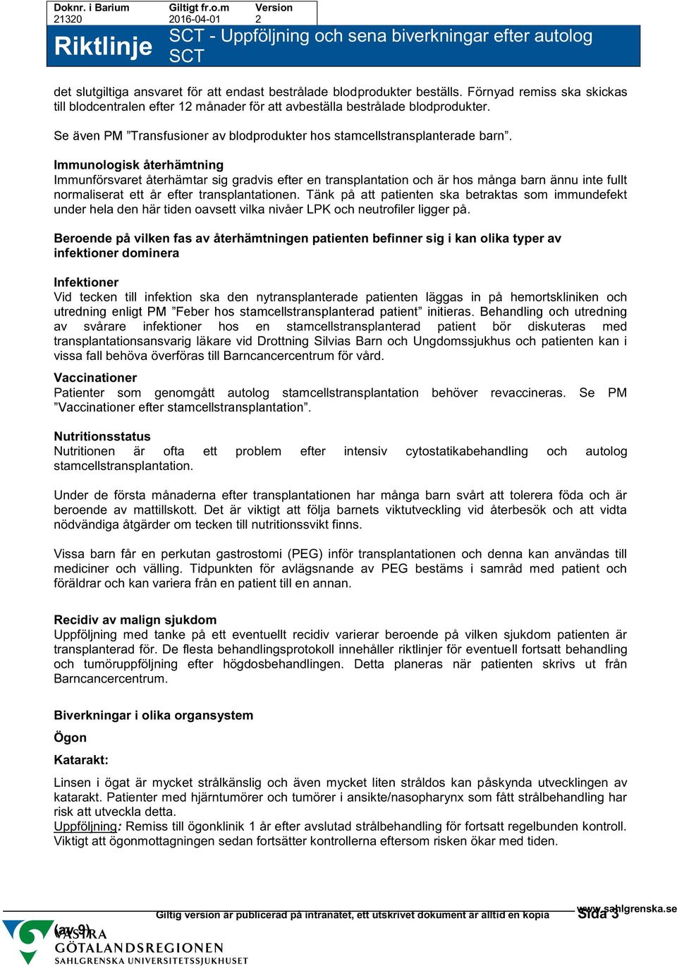Immunologisk återhämtning Immunförsvaret återhämtar sig gradvis efter en transplantation och är hos många barn ännu inte fullt normaliserat ett år efter transplantationen.