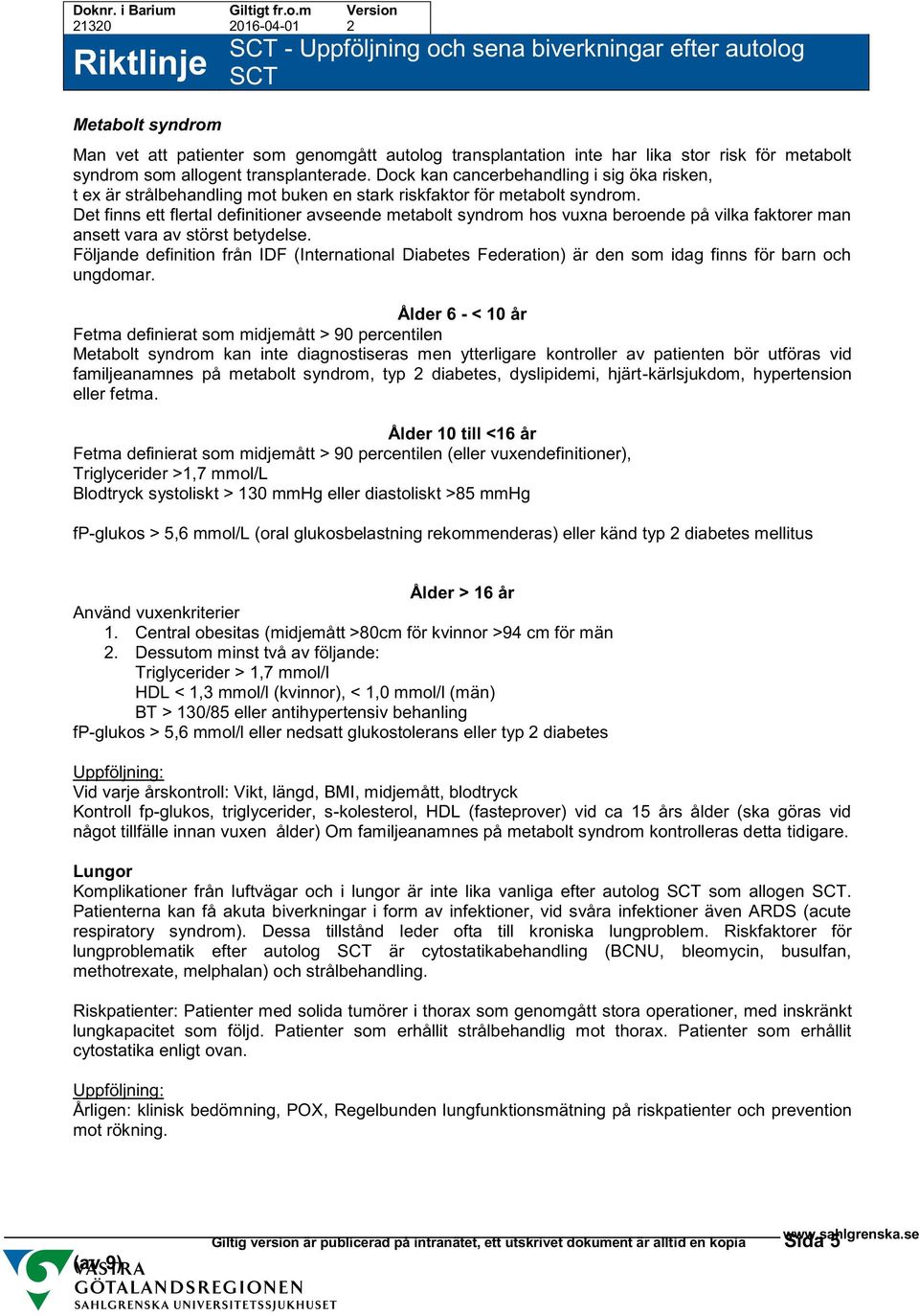 Det finns ett flertal definitioner avseende metabolt syndrom hos vuxna beroende på vilka faktorer man ansett vara av störst betydelse.