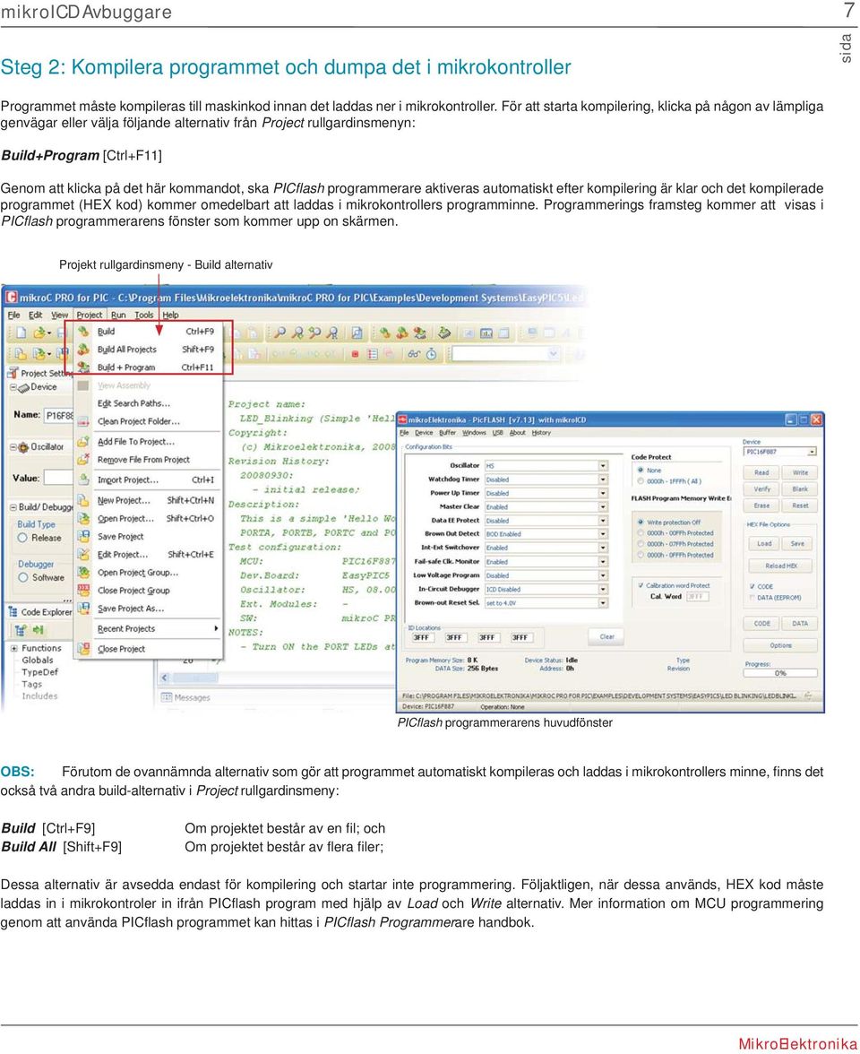 PICfl ash programmerare aktiveras automatiskt efter kompilering är klar och det kompilerade programmet (HEX kod) kommer omedelbart att laddas i mikrokontrollers programminne.