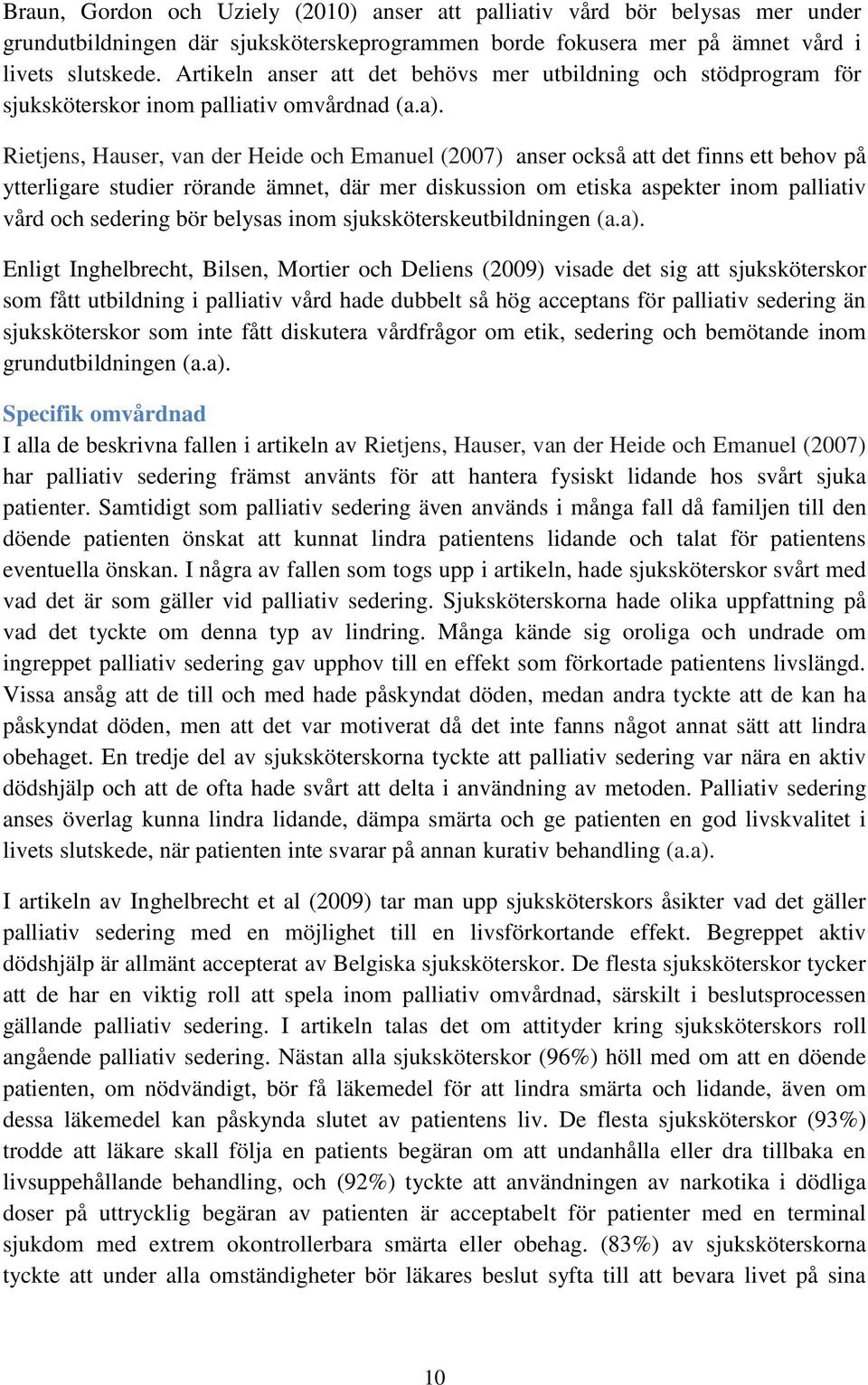 Rietjens, Hauser, van der Heide och Emanuel (2007) anser också att det finns ett behov på ytterligare studier rörande ämnet, där mer diskussion om etiska aspekter inom palliativ vård och sedering bör