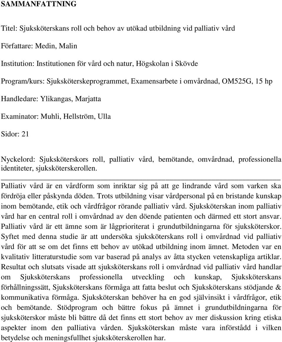 bemötande, omvårdnad, professionella identiteter, sjuksköterskerollen. Palliativ vård är en vårdform som inriktar sig på att ge lindrande vård som varken ska fördröja eller påskynda döden.