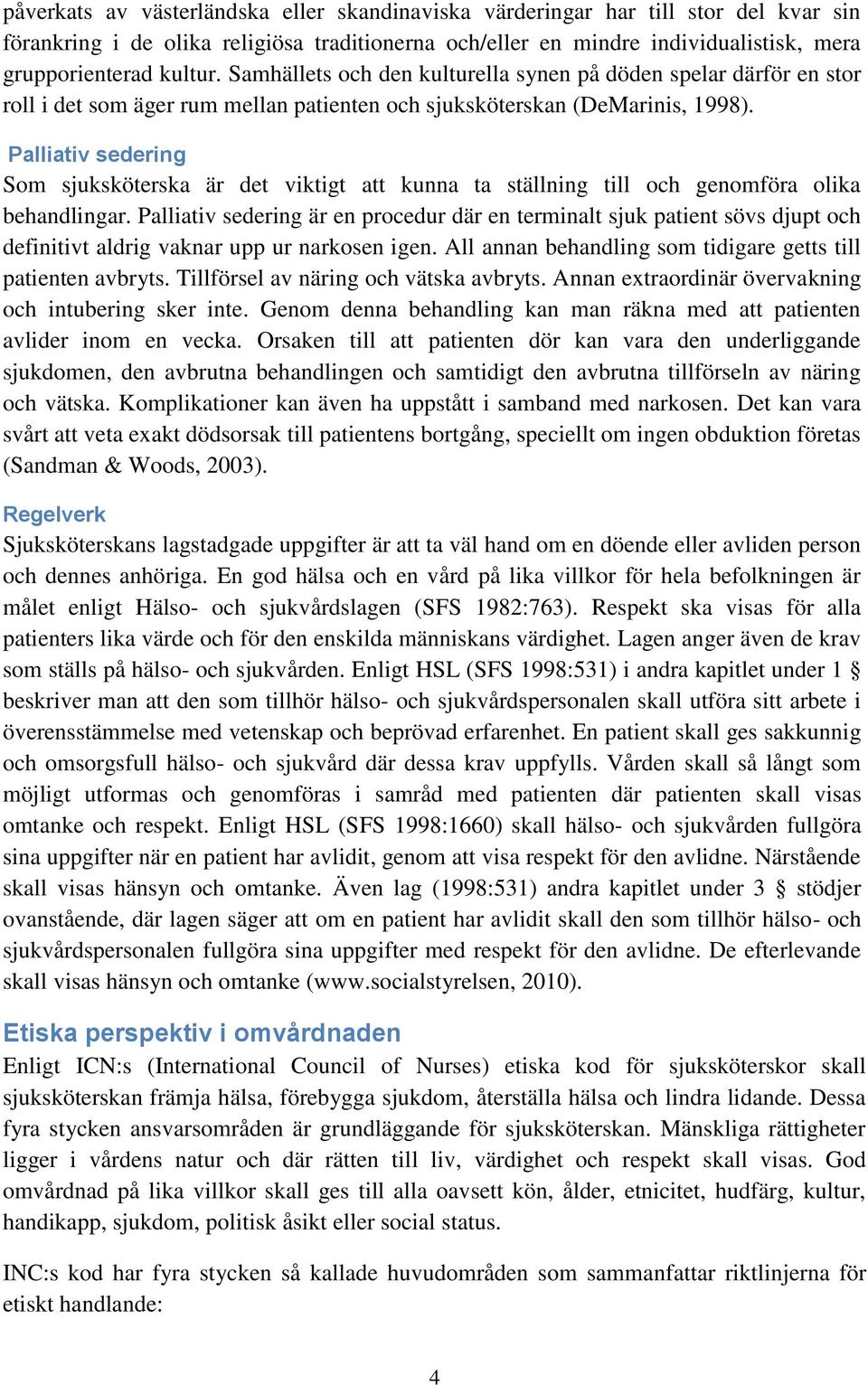Palliativ sedering Som sjuksköterska är det viktigt att kunna ta ställning till och genomföra olika behandlingar.