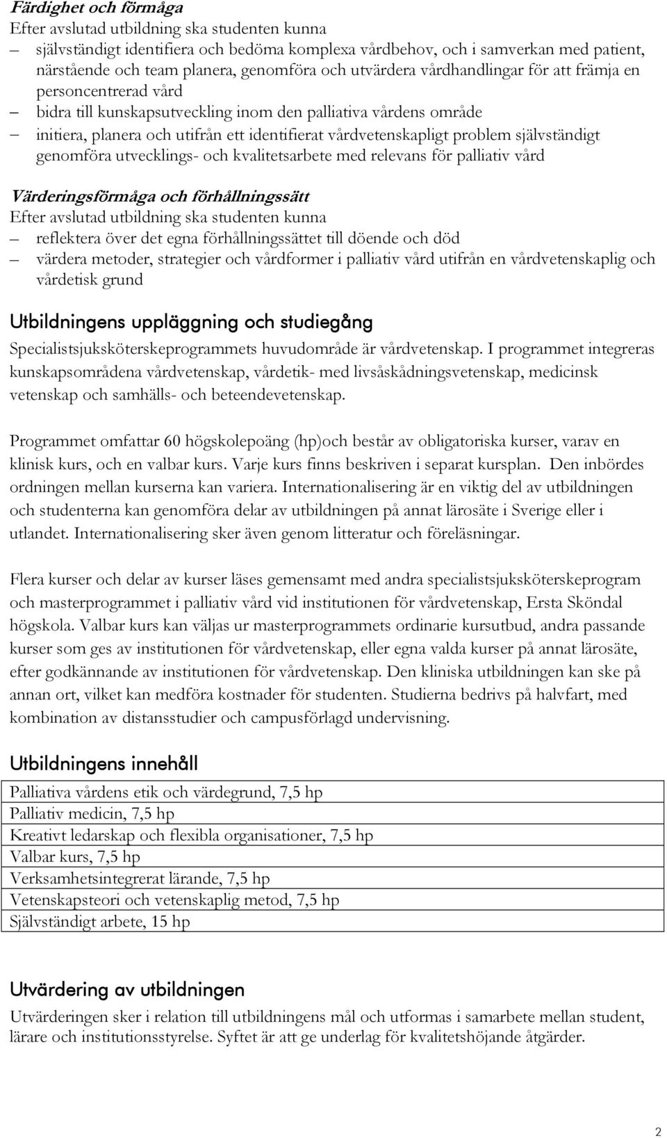 problem självständigt genomföra utvecklings- och kvalitetsarbete med relevans för palliativ vård Värderingsförmåga och förhållningssätt Efter avslutad utbildning ska studenten kunna reflektera över