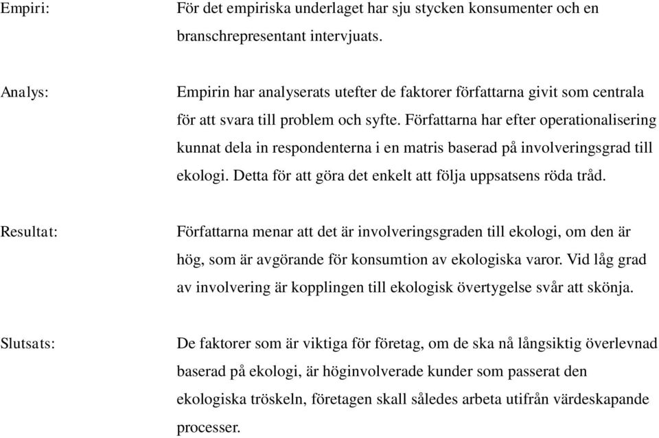 Författarna har efter operationalisering kunnat dela in respondenterna i en matris baserad på involveringsgrad till ekologi. Detta för att göra det enkelt att följa uppsatsens röda tråd.