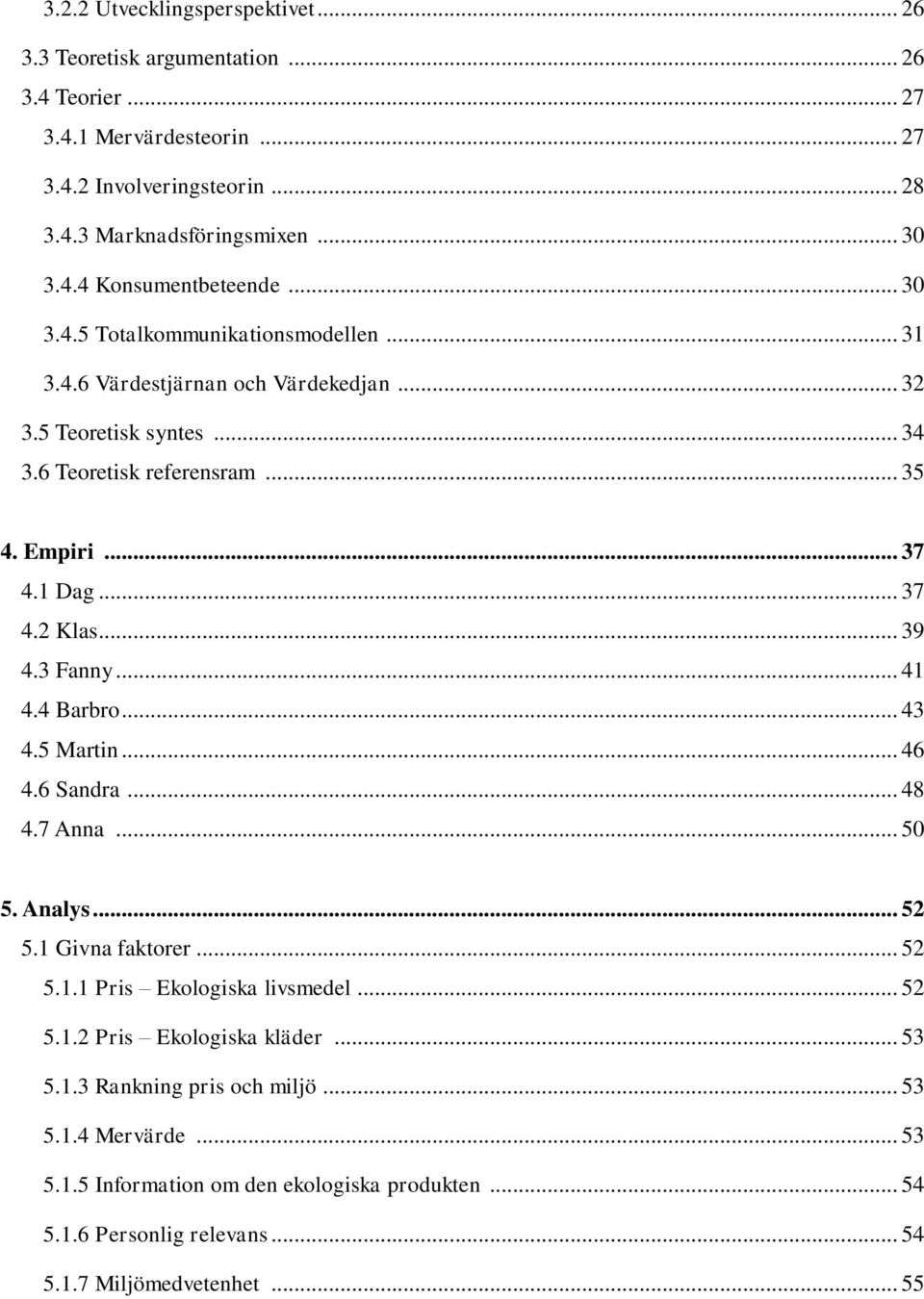 .. 39 4.3 Fanny... 41 4.4 Barbro... 43 4.5 Martin... 46 4.6 Sandra... 48 4.7 Anna... 50 5. Analys... 52 5.1 Givna faktorer... 52 5.1.1 Pris Ekologiska livsmedel... 52 5.1.2 Pris Ekologiska kläder.