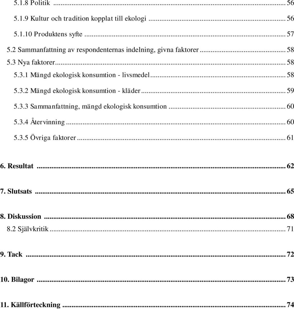 .. 58 5.3.2 Mängd ekologisk konsumtion - kläder... 59 5.3.3 Sammanfattning, mängd ekologisk konsumtion... 60 5.3.4 Återvinning... 60 5.3.5 Övriga faktorer.