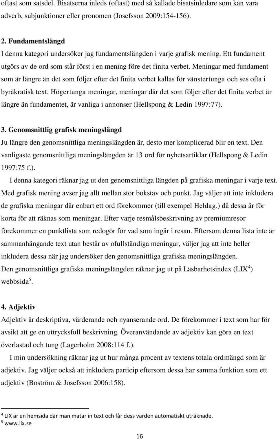 Meningar med fundament som är längre än det som följer efter det finita verbet kallas för vänstertunga och ses ofta i byråkratisk text.