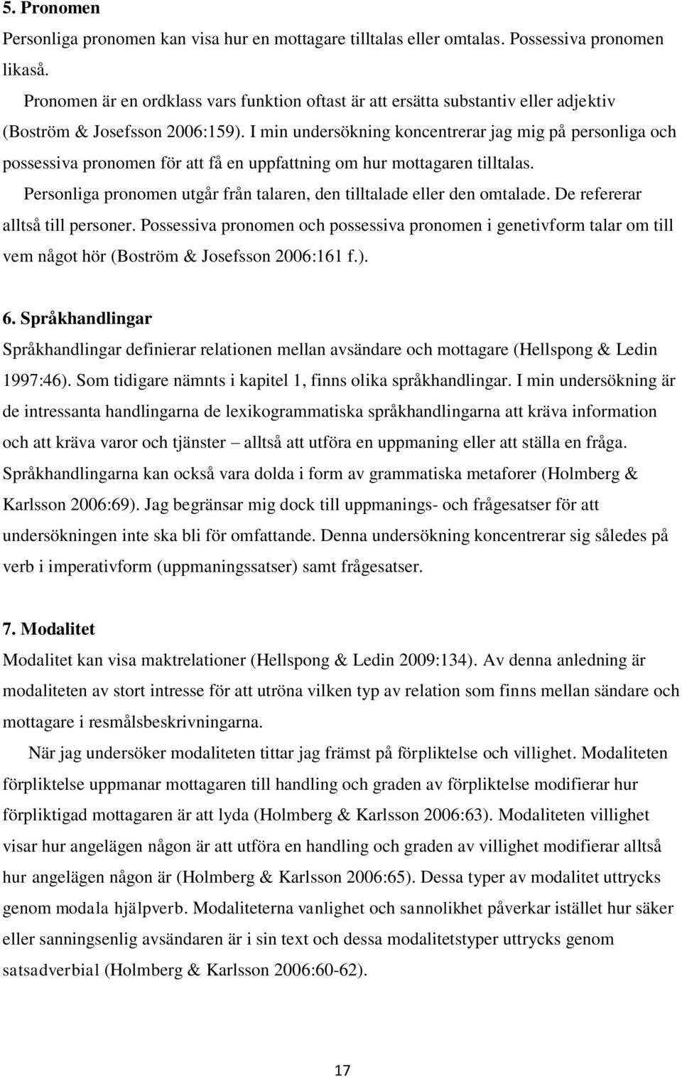 I min undersökning koncentrerar jag mig på personliga och possessiva pronomen för att få en uppfattning om hur mottagaren tilltalas.