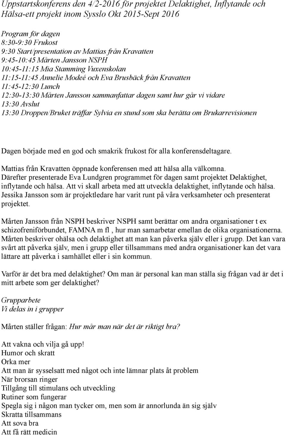 samt hur går vi vidare 13:30 Avslut 13:30 Droppen/Bruket träffar Sylvia en stund som ska berätta om Brukarrevisionen Dagen började med en god och smakrik frukost för alla konferensdeltagare.