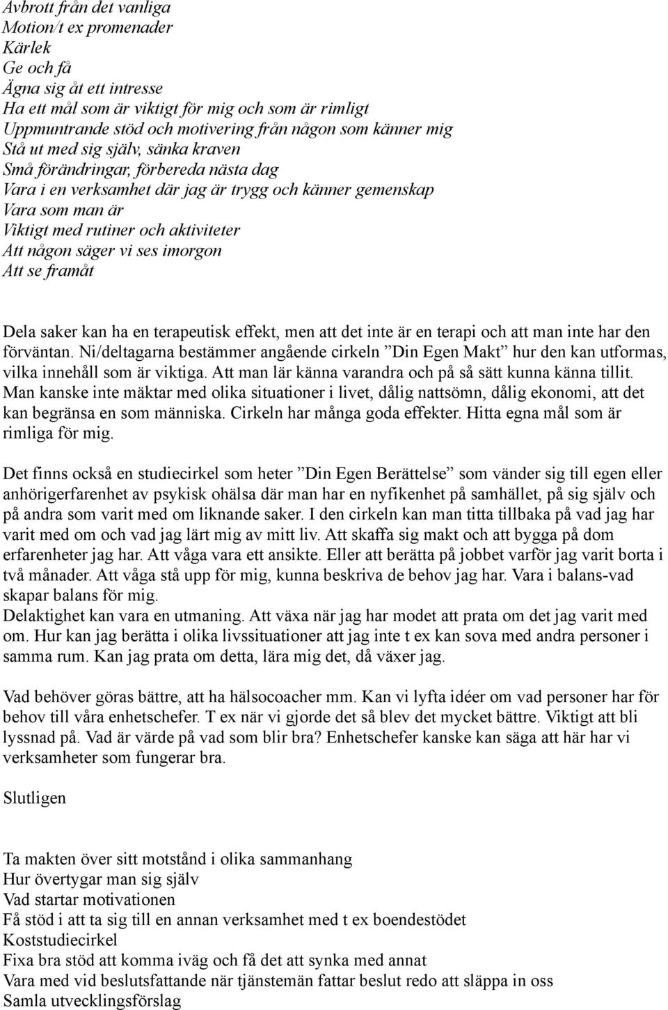 säger vi ses imorgon Att se framåt Dela saker kan ha en terapeutisk effekt, men att det inte är en terapi och att man inte har den förväntan.