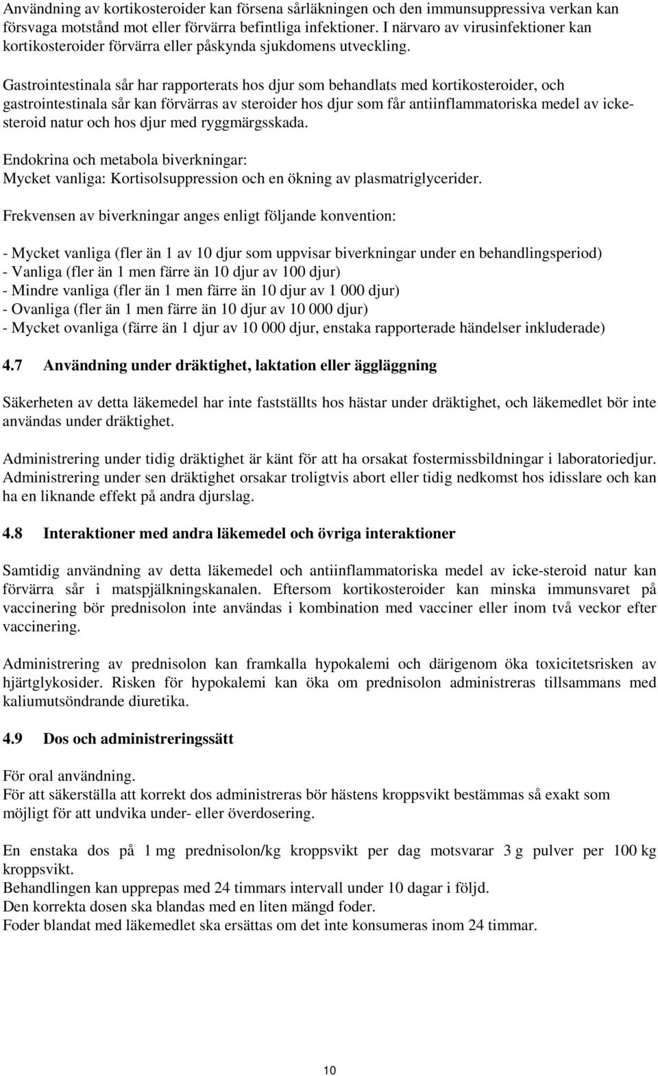 Gastrointestinala sår har rapporterats hos djur som behandlats med kortikosteroider, och gastrointestinala sår kan förvärras av steroider hos djur som får antiinflammatoriska medel av ickesteroid