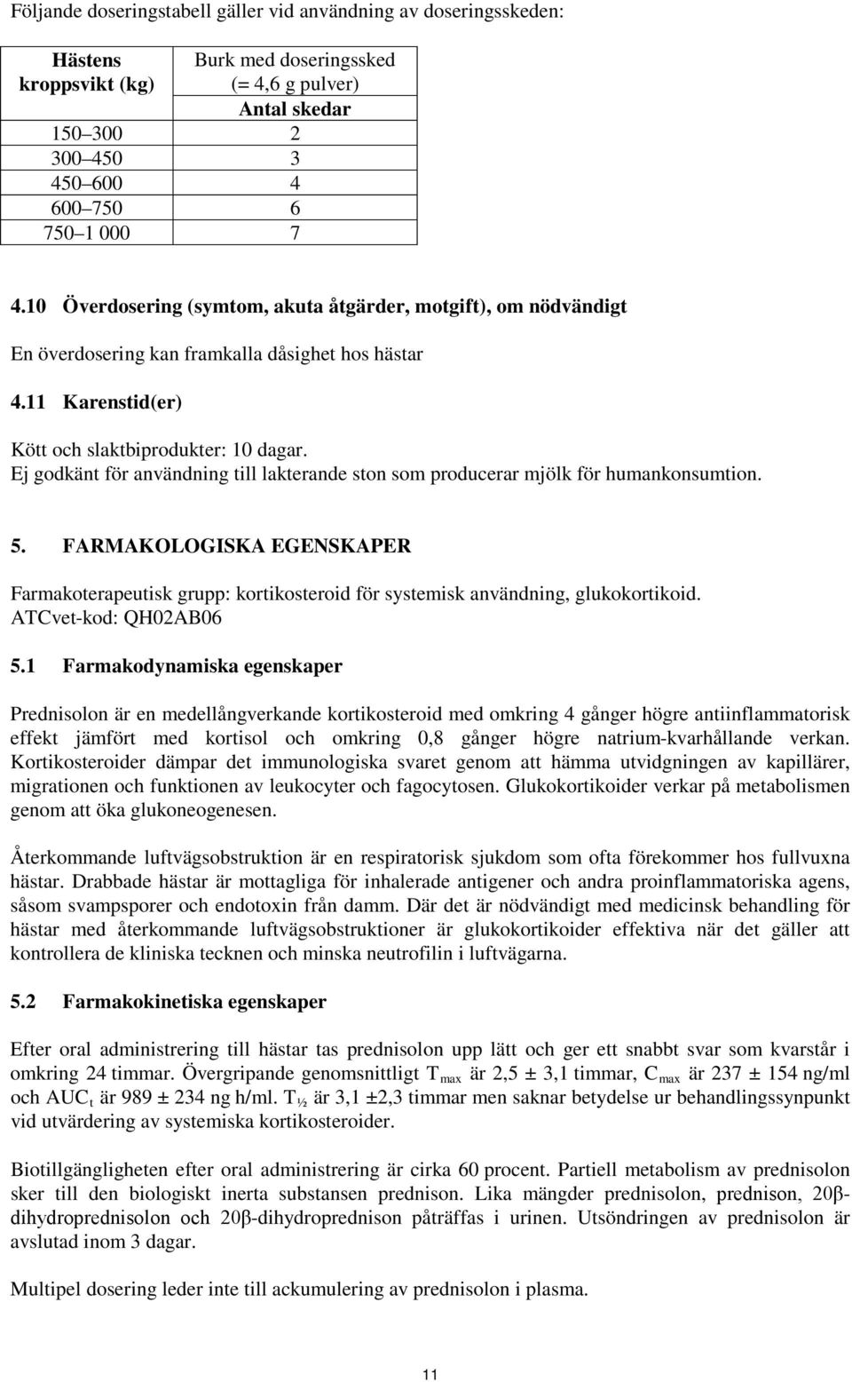 Ej godkänt för användning till lakterande ston som producerar mjölk för humankonsumtion. 5. FARMAKOLOGISKA EGENSKAPER Farmakoterapeutisk grupp: kortikosteroid för systemisk användning, glukokortikoid.