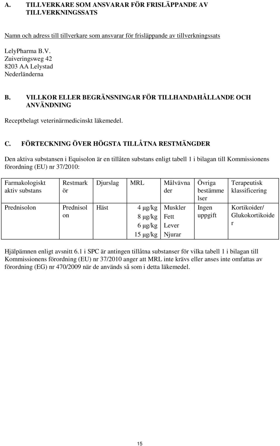 FÖRTECKNING ÖVER HÖGSTA TILLÅTNA RESTMÄNGDER Den aktiva substansen i Equisolon är en tillåten substans enligt tabell 1 i bilagan till Kommissionens förordning (EU) nr 37/2010: Farmakologiskt aktiv