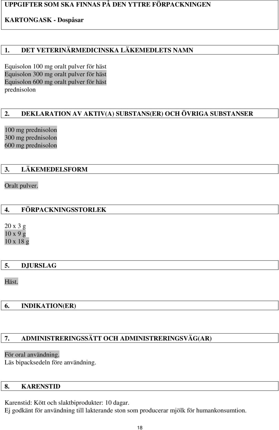 DEKLARATION AV AKTIV(A) SUBSTANS(ER) OCH ÖVRIGA SUBSTANSER 100 mg prednisolon 300 mg prednisolon 600 mg prednisolon 3. LÄKEMEDELSFORM Oralt pulver. 4.