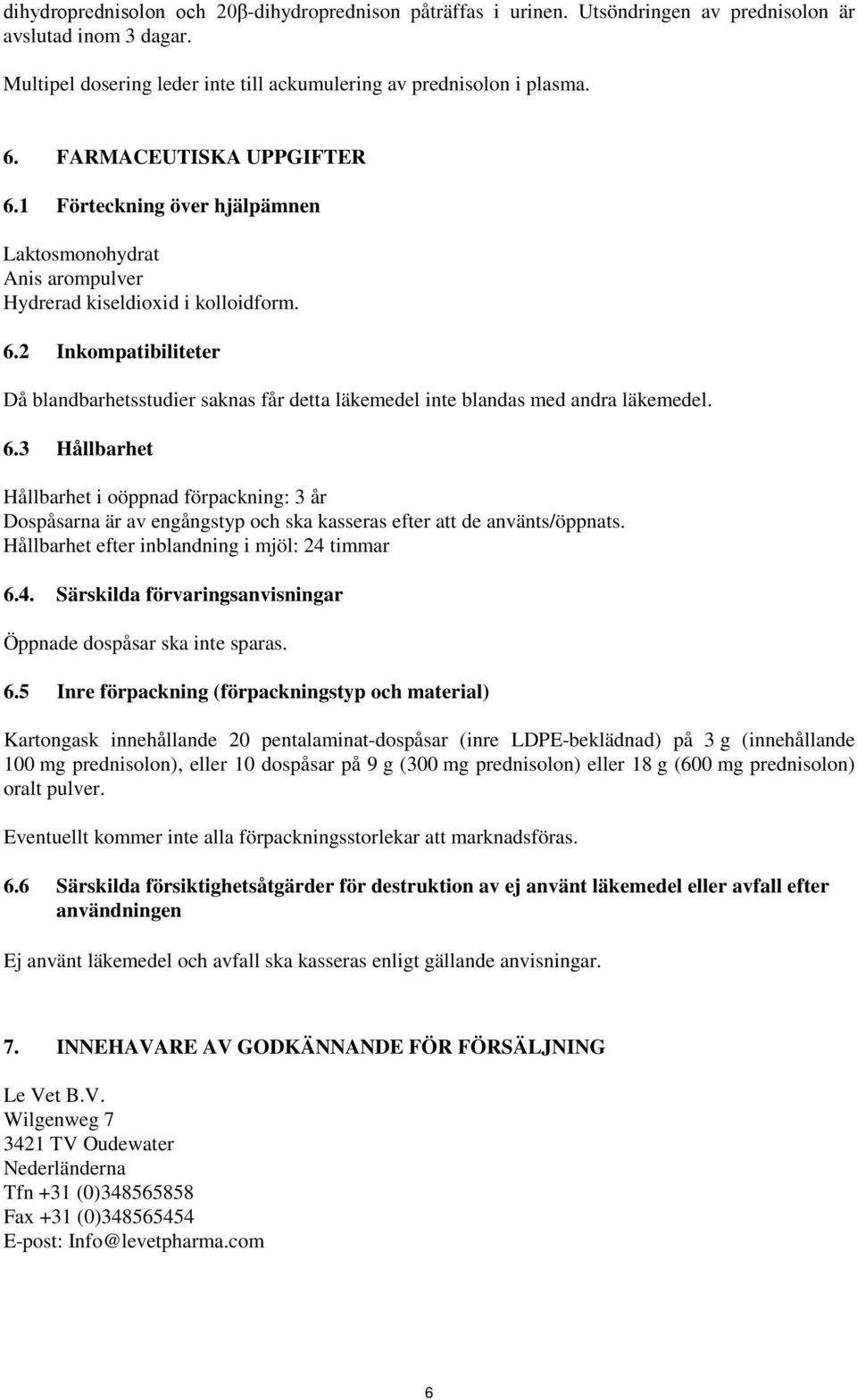 6.3 Hållbarhet Hållbarhet i oöppnad förpackning: 3 år Dospåsarna är av engångstyp och ska kasseras efter att de använts/öppnats. Hållbarhet efter inblandning i mjöl: 24 