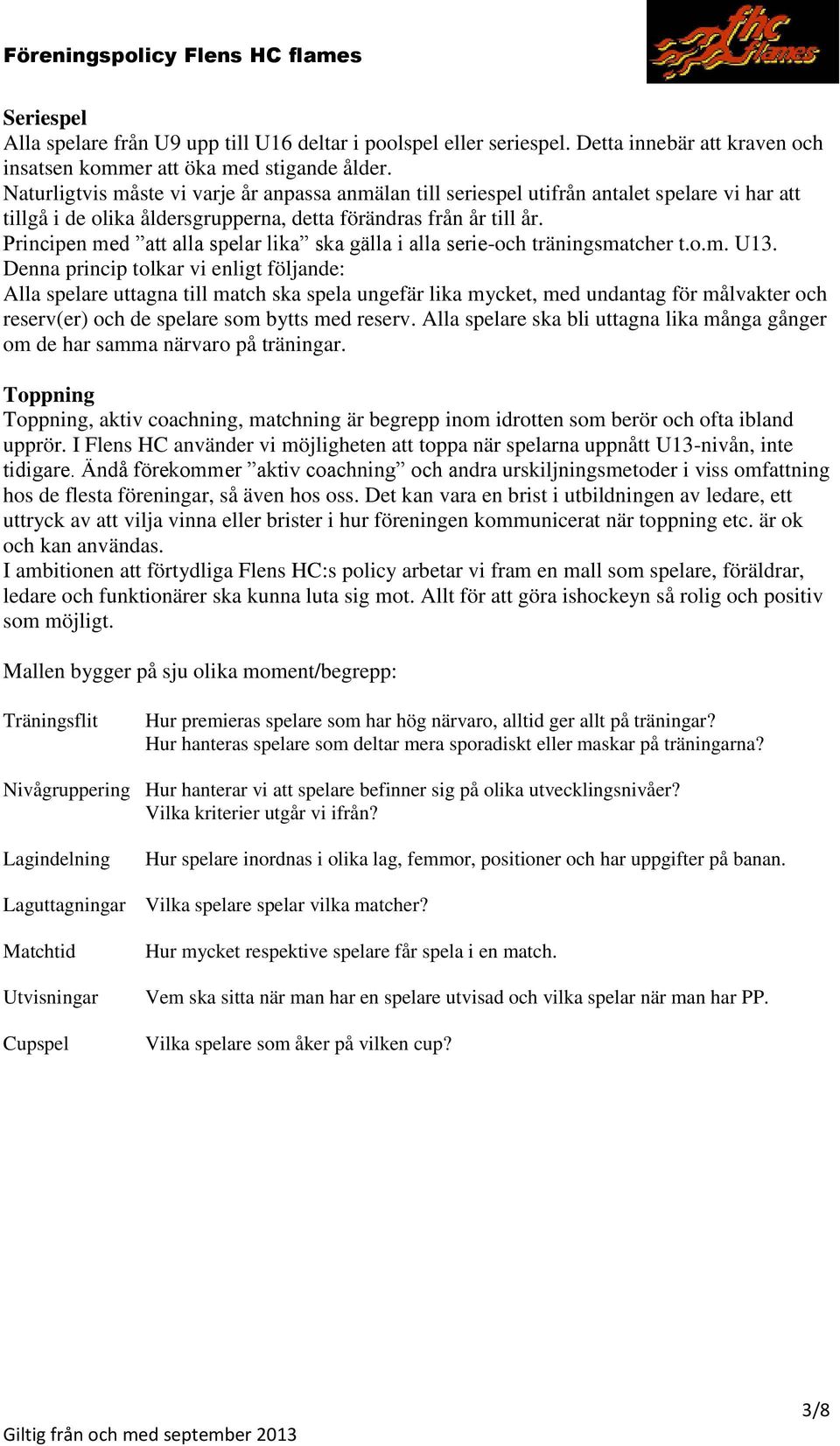 Principen med att alla spelar lika ska gälla i alla serie-och träningsmatcher t.o.m. U13.