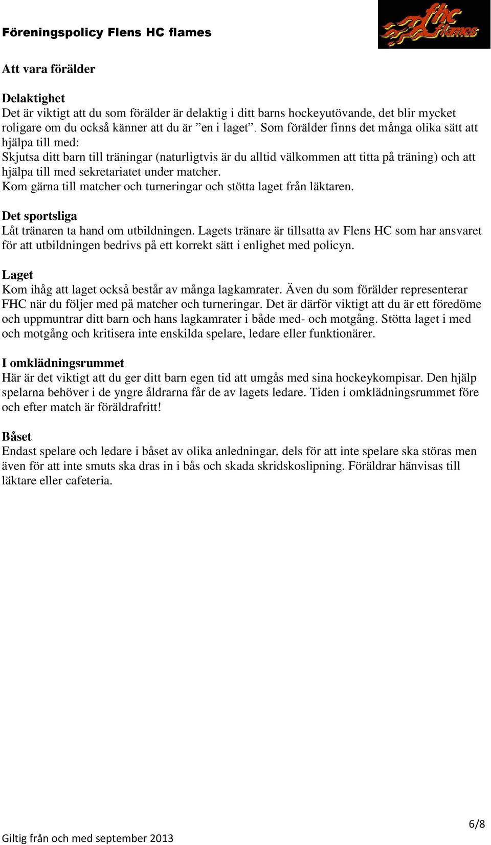 matcher. Kom gärna till matcher och turneringar och stötta laget från läktaren. Det sportsliga Låt tränaren ta hand om utbildningen.