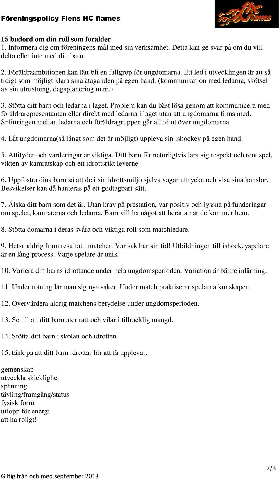 (kommunikation med ledarna, skötsel av sin utrustning, dagsplanering m.m.) 3. Stötta ditt barn och ledarna i laget.