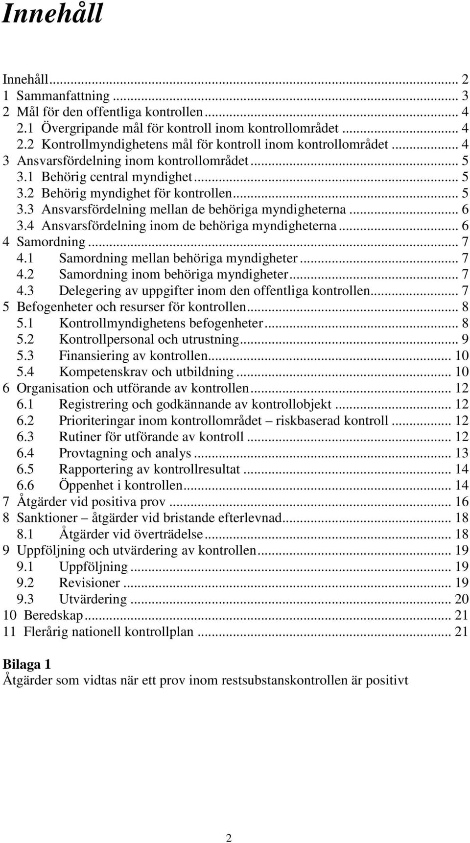 4 Ansvarsfördelning inom de behöriga myndigheterna... 6 4 Samordning... 7 4.1 Samordning mellan behöriga myndigheter... 7 4.2 Samordning inom behöriga myndigheter... 7 4.3 Delegering av uppgifter inom den offentliga kontrollen.