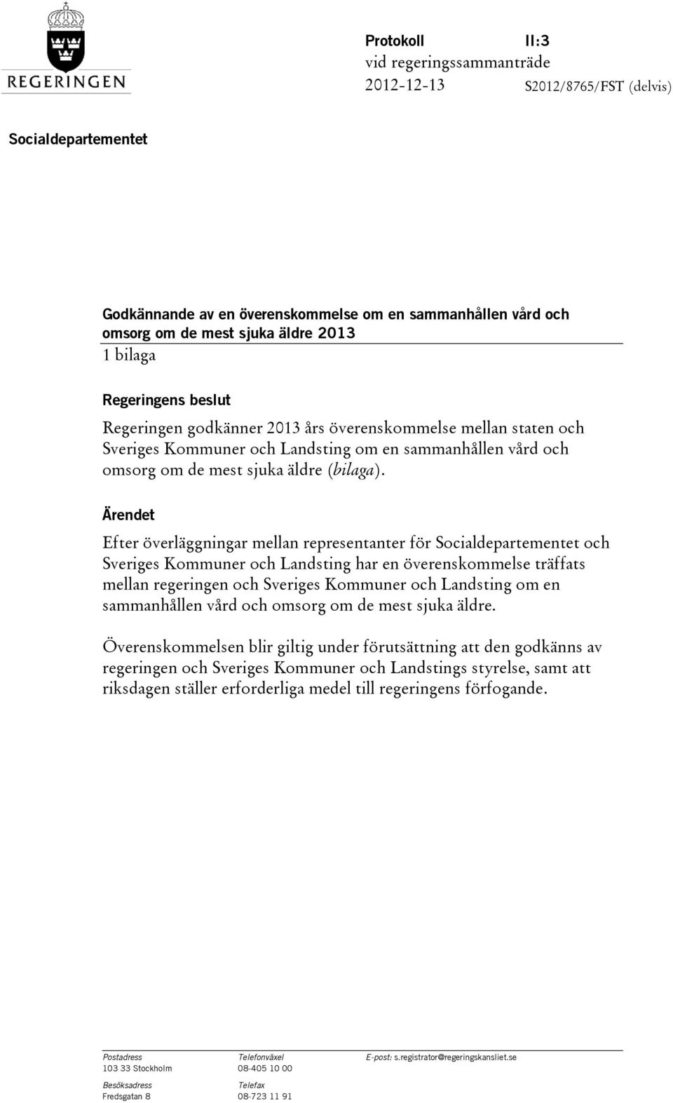 Ärendet Efter överläggningar mellan representanter för Socialdepartementet och Sveriges Kommuner och Landsting har en överenskommelse träffats mellan regeringen och Sveriges Kommuner och Landsting om