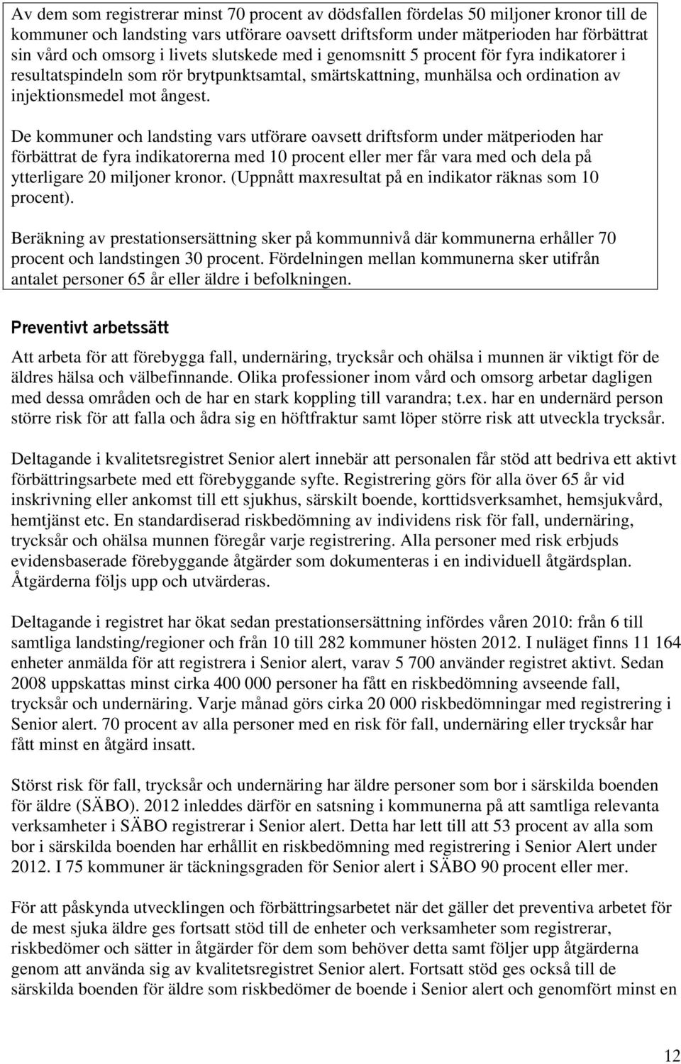 De kommuner och landsting vars utförare oavsett driftsform under mätperioden har förbättrat de fyra indikatorerna med 10 procent eller mer får vara med och dela på ytterligare 20 miljoner kronor.