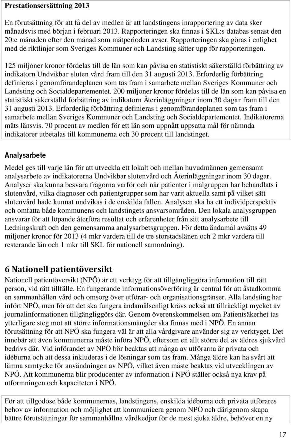 Rapporteringen ska göras i enlighet med de riktlinjer som Sveriges Kommuner och Landsting sätter upp för rapporteringen.