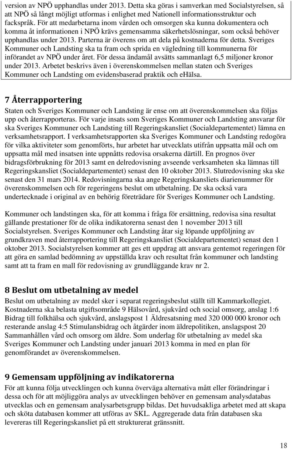 Parterna är överens om att dela på kostnaderna för detta. Sveriges Kommuner och Landsting ska ta fram och sprida en vägledning till kommunerna för införandet av NPÖ under året.