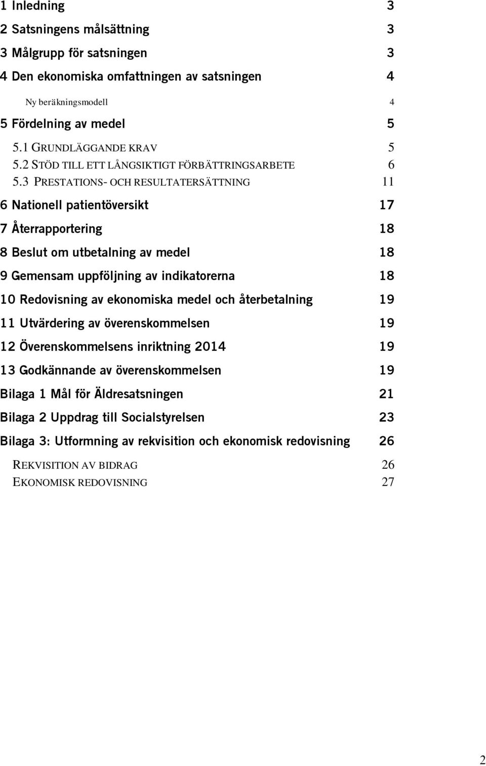 3 PRESTATIONS- OCH RESULTATERSÄTTNING 11 6 Nationell patientöversikt 17 7 Återrapportering 18 8 Beslut om utbetalning av medel 18 9 Gemensam uppföljning av indikatorerna 18 10 Redovisning av