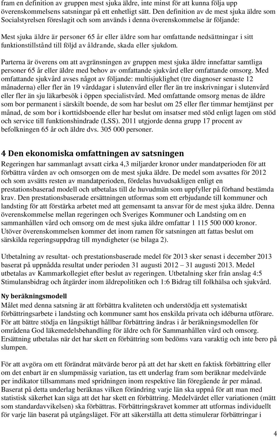 nedsättningar i sitt funktionstillstånd till följd av åldrande, skada eller sjukdom.