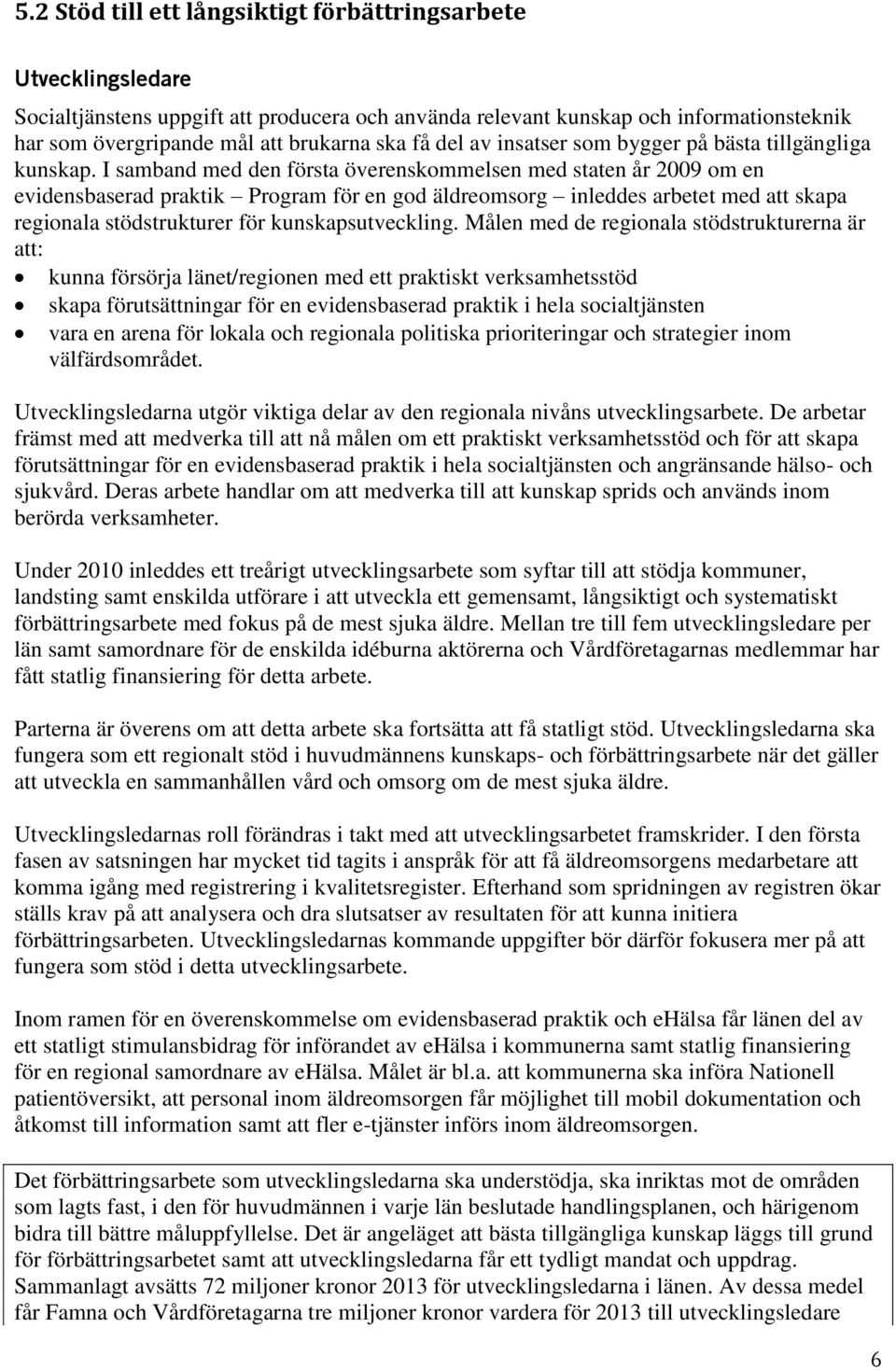 I samband med den första överenskommelsen med staten år 2009 om en evidensbaserad praktik Program för en god äldreomsorg inleddes arbetet med att skapa regionala stödstrukturer för kunskapsutveckling.