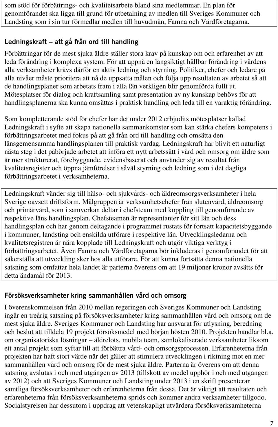 Ledningskraft att gå från ord till handling Förbättringar för de mest sjuka äldre ställer stora krav på kunskap om och erfarenhet av att leda förändring i komplexa system.