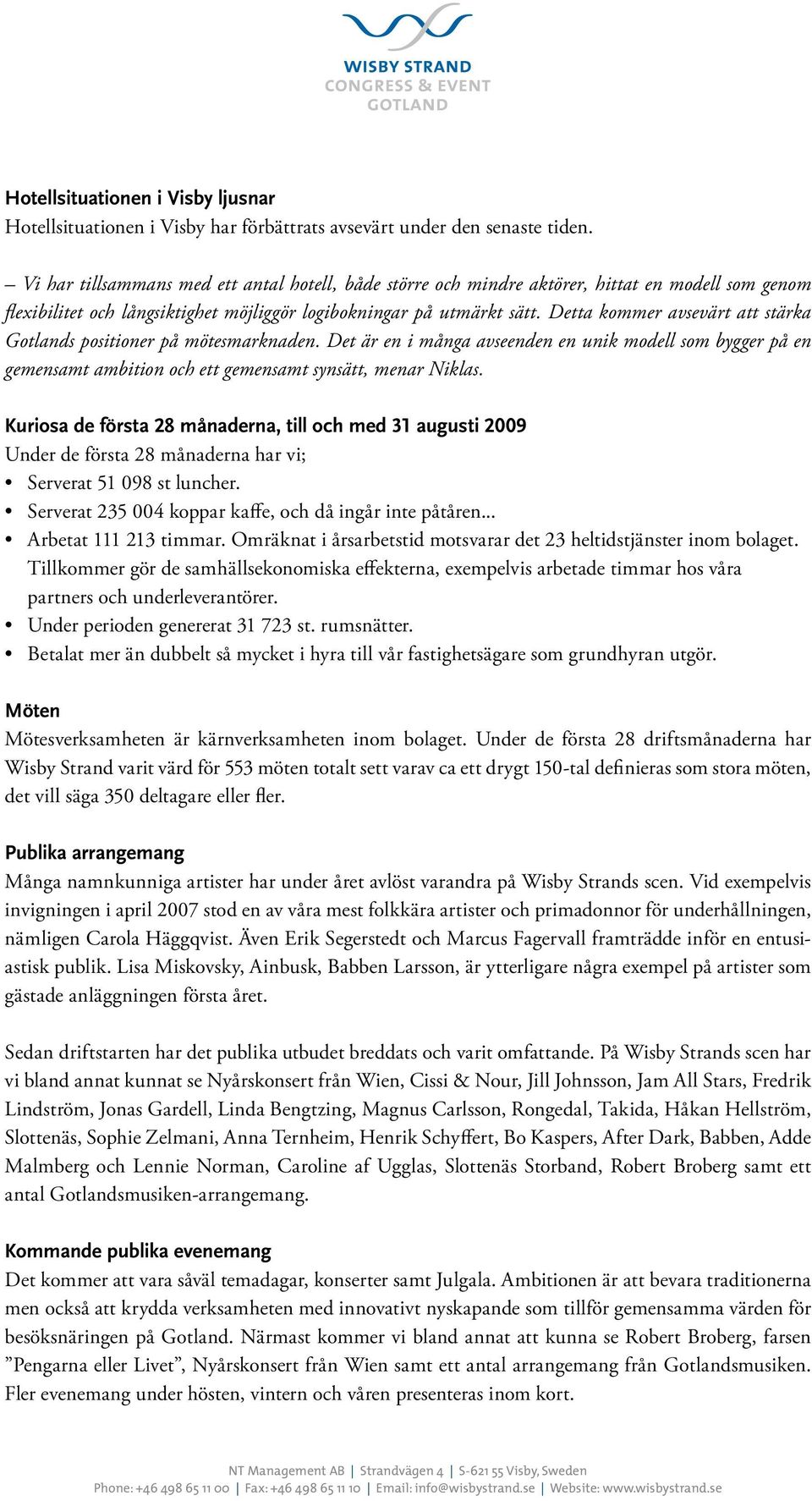 Detta kommer avsevärt att stärka Gotlands positioner på mötesmarknaden. Det är en i många avseenden en unik modell som bygger på en gemensamt ambition och ett gemensamt synsätt, menar Niklas.