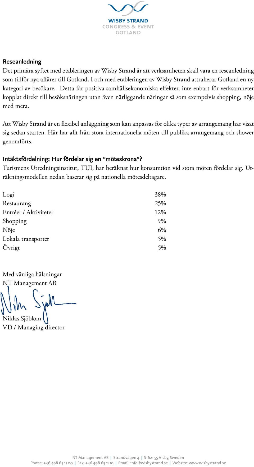 Detta får positiva samhällsekonomiska effekter, inte enbart för verksamheter kopplat direkt till besöksnäringen utan även närliggande näringar så som exempelvis shopping, nöje med mera.