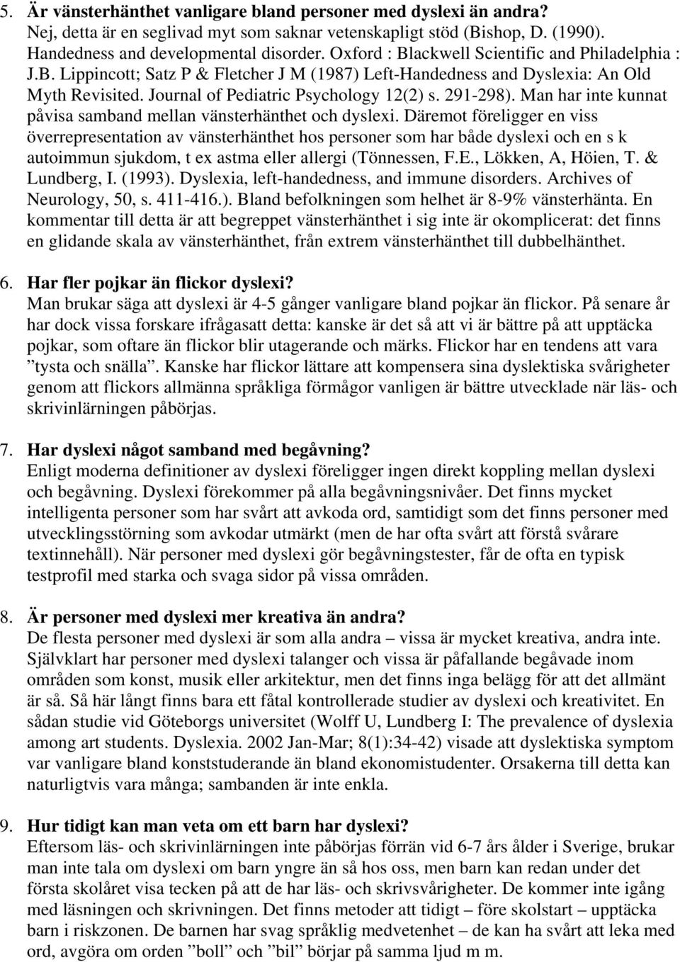 Man har inte kunnat påvisa samband mellan vänsterhänthet och dyslexi.