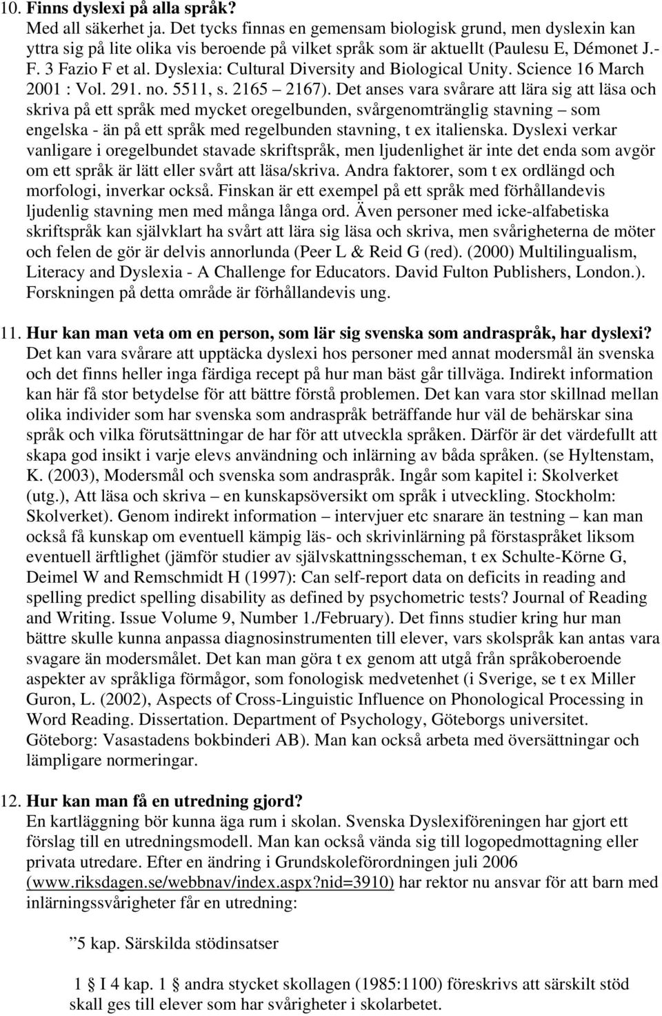 Dyslexia: Cultural Diversity and Biological Unity. Science 16 March 2001 : Vol. 291. no. 5511, s. 2165 2167).