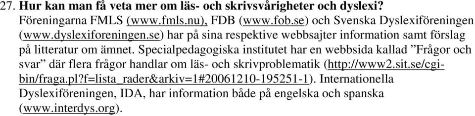 se) har på sina respektive webbsajter information samt förslag på litteratur om ämnet.