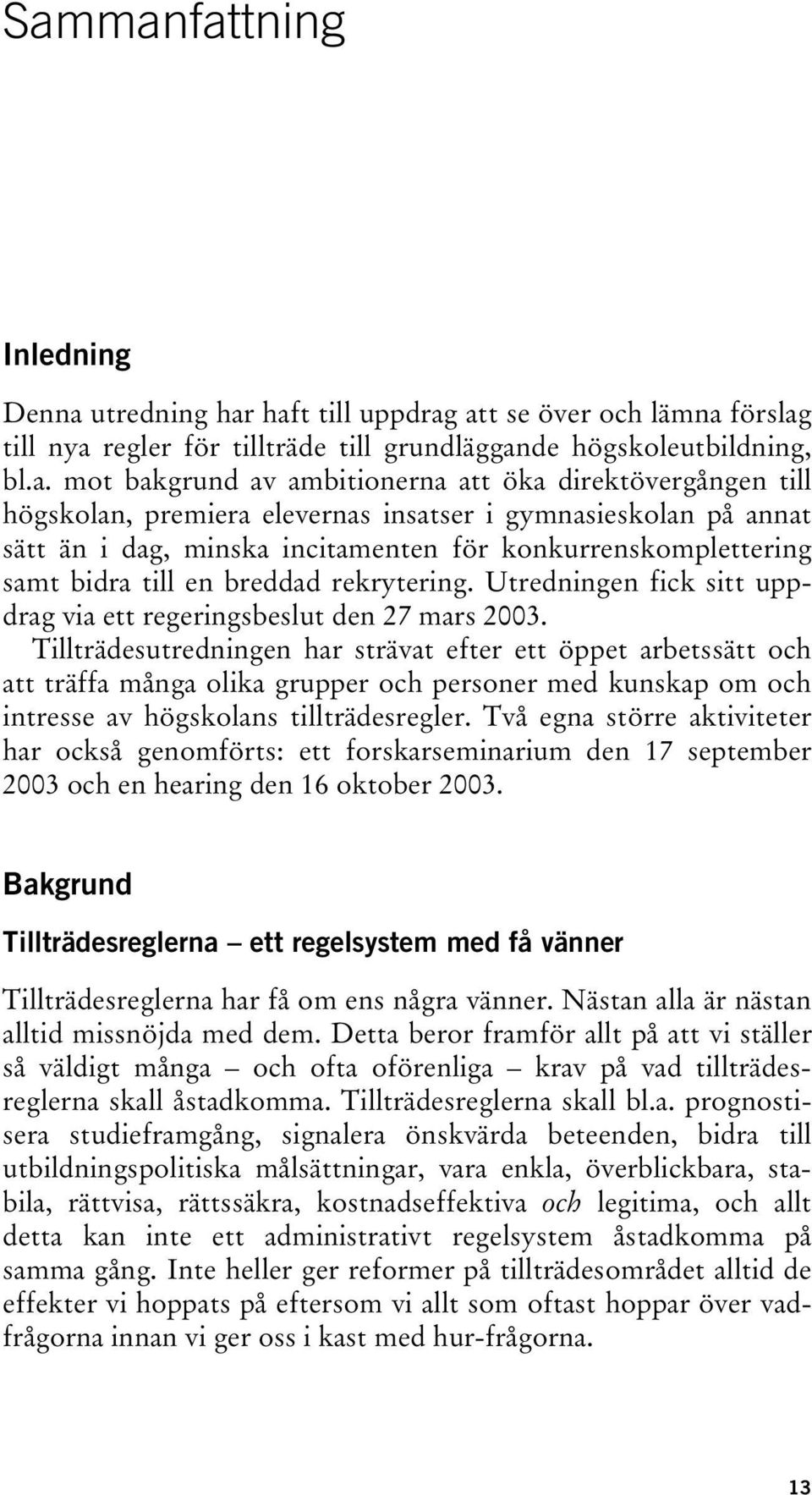 Utredningen fick sitt uppdrag via ett regeringsbeslut den 27 mars 2003.