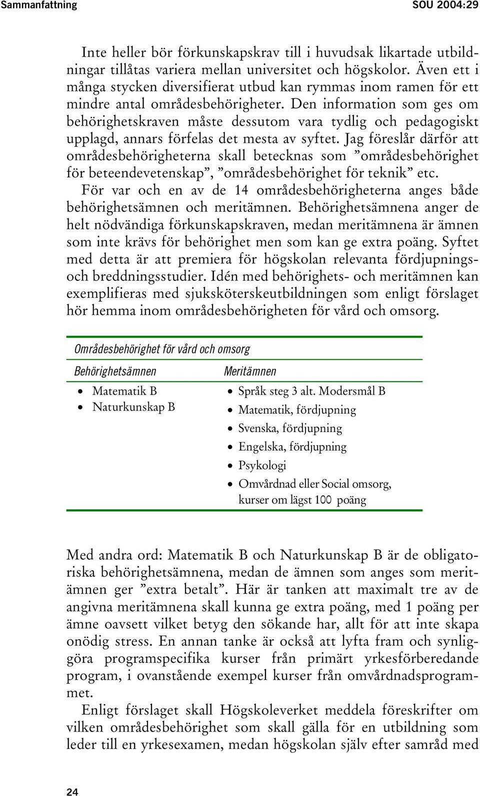 Den information som ges om behörighetskraven måste dessutom vara tydlig och pedagogiskt upplagd, annars förfelas det mesta av syftet.