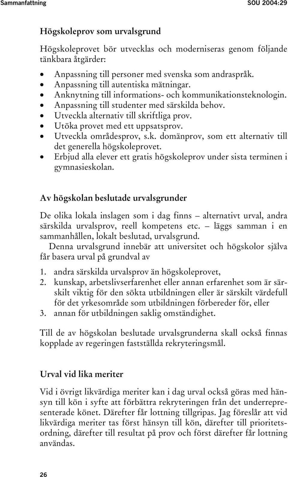 Utöka provet med ett uppsatsprov. Utveckla områdesprov, s.k. domänprov, som ett alternativ till det generella högskoleprovet.