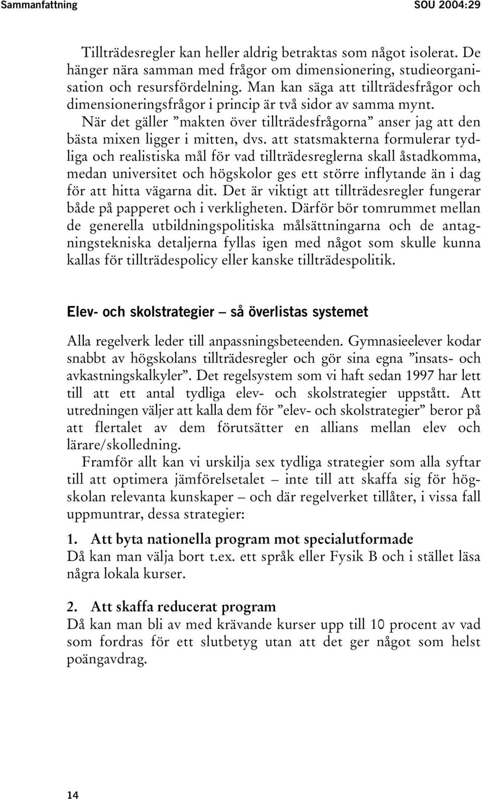 att statsmakterna formulerar tydliga och realistiska mål för vad tillträdesreglerna skall åstadkomma, medan universitet och högskolor ges ett större inflytande än i dag för att hitta vägarna dit.