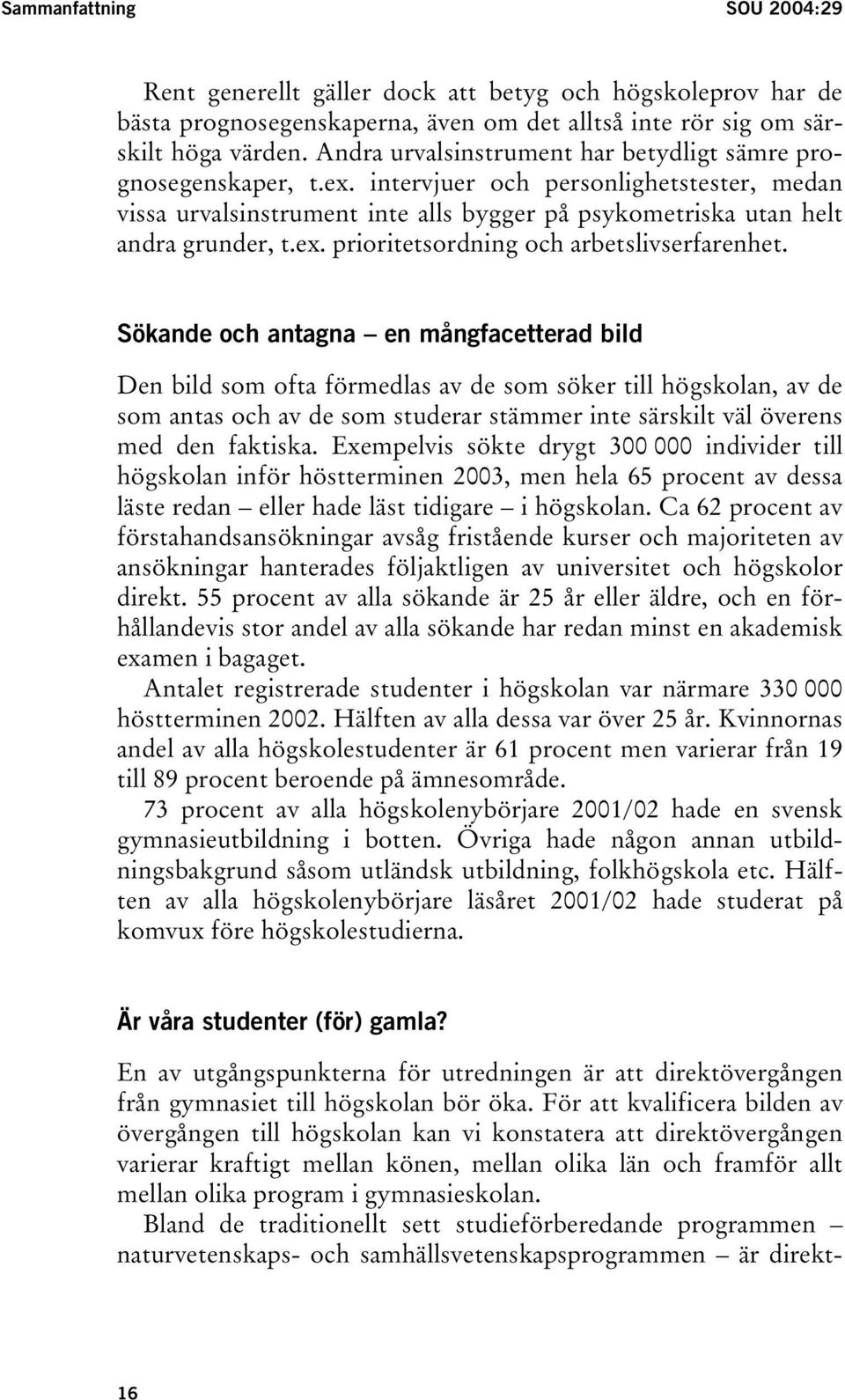 Sökande och antagna en mångfacetterad bild Den bild som ofta förmedlas av de som söker till högskolan, av de som antas och av de som studerar stämmer inte särskilt väl överens med den faktiska.