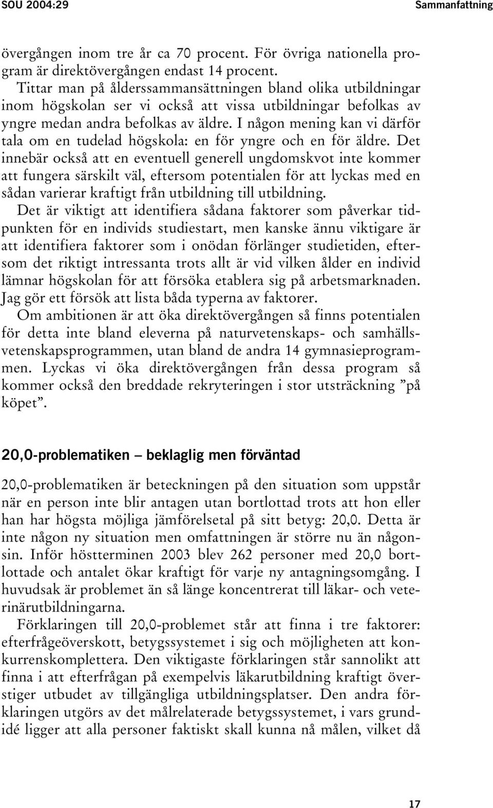 I någon mening kan vi därför tala om en tudelad högskola: en för yngre och en för äldre.