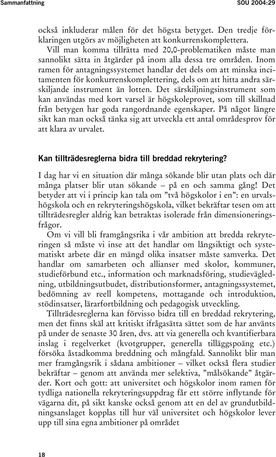 Inom ramen för antagningssystemet handlar det dels om att minska incitamenten för konkurrenskomplettering, dels om att hitta andra särskiljande instrument än lotten.